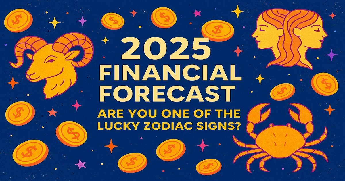 2025 Financial Forecast Are You One of the Lucky Zodiac Signs